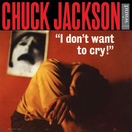 Chuck Jackson/I Dont Want To Cry